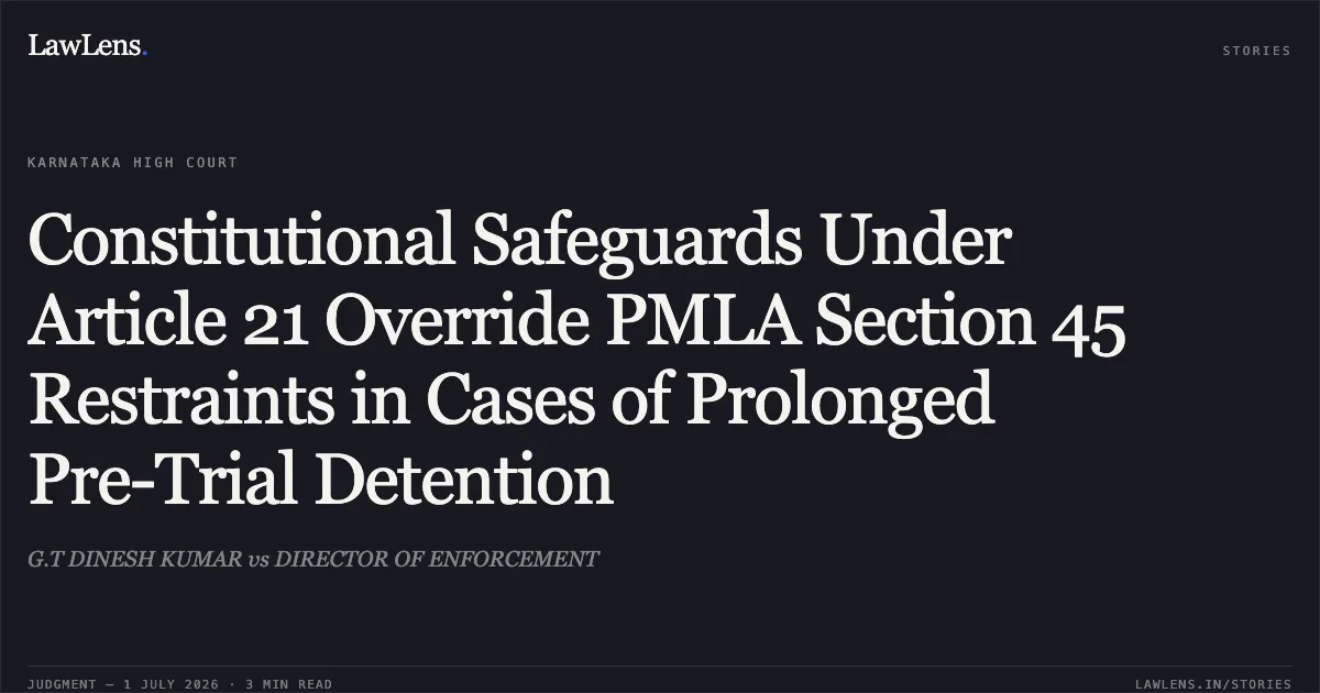 Constitutional Safeguards Under Article 21 Override PMLA Section 45 Restraints in Cases of Prolonged Pre-Trial Detention. G.T DINESH KUMAR vs DIRECTOR OF ENFORCEMENT. Karnataka High Court. LawLens