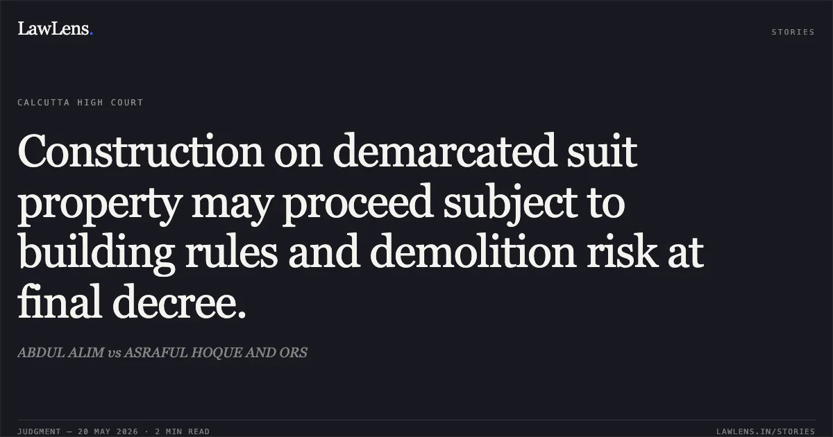 Construction on demarcated suit property may proceed subject to building rules and demolition risk at final decree.. ABDUL ALIM vs ASRAFUL HOQUE AND ORS. Calcutta High Court. LawLens