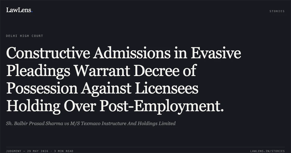 Constructive Admissions in Evasive Pleadings Warrant Decree of Possession Against Licensees Holding Over Post-Employment.. Sh. Balbir Prasad Sharma vs M/S Texmaco Instructure And Holdings Limited. Delhi High Court. LawLens