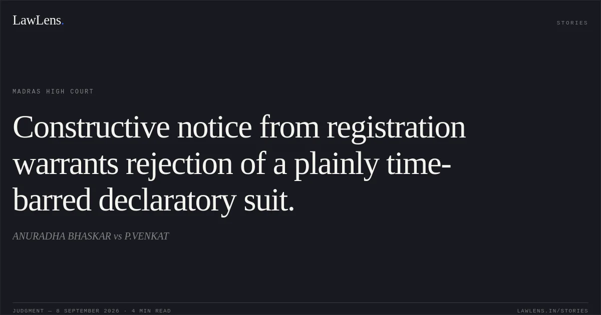 Constructive notice from registration warrants rejection of a plainly time-barred declaratory suit.. ANURADHA BHASKAR vs P.VENKAT. Madras High Court. LawLens