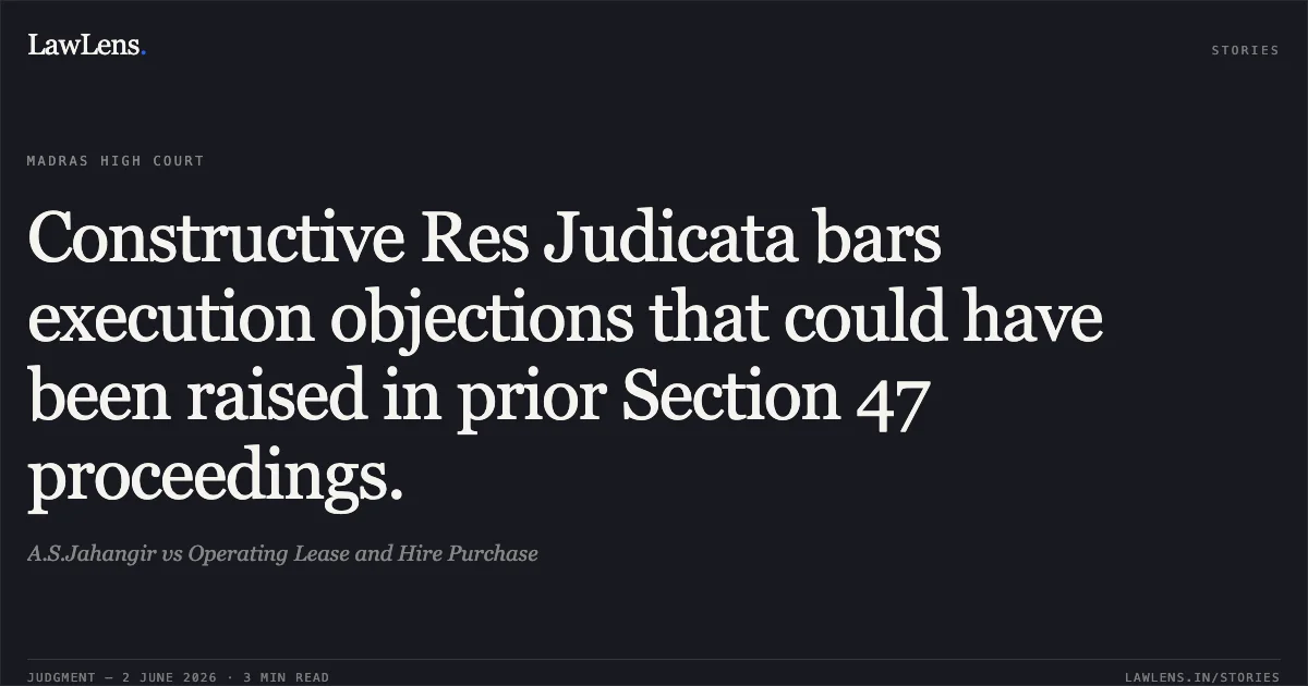Constructive Res Judicata bars execution objections that could have been raised in prior Section 47 proceedings.. A.S.Jahangir vs Operating Lease and Hire Purchase. Madras High Court. LawLens