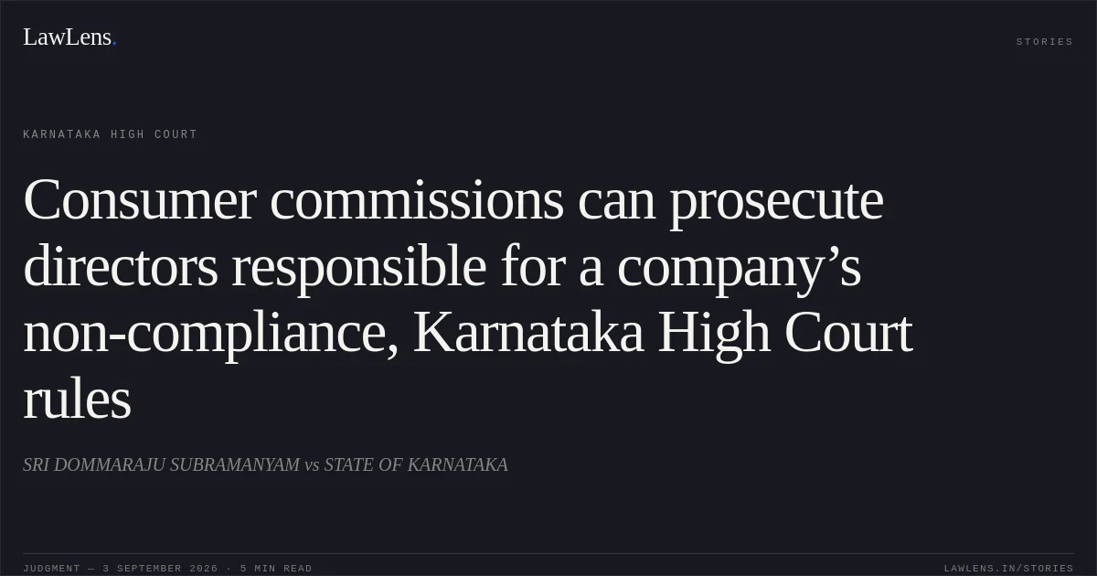 Consumer commissions can prosecute directors responsible for a company’s non-compliance, Karnataka High Court rules. SRI DOMMARAJU SUBRAMANYAM vs STATE OF KARNATAKA. Karnataka High Court. LawLens