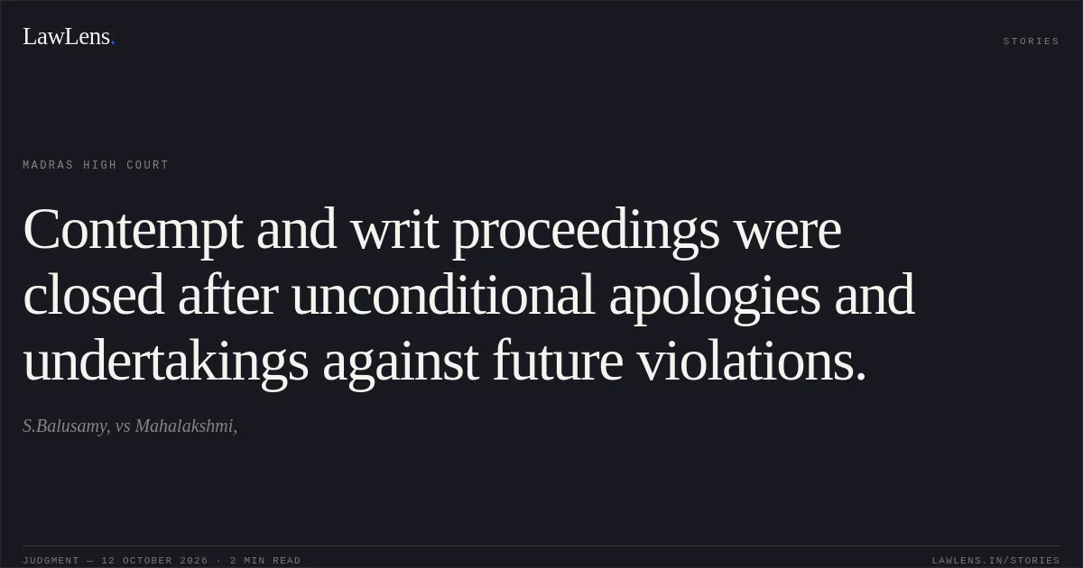 Contempt and writ proceedings were closed after unconditional apologies and undertakings against future violations.. S.Balusamy, vs Mahalakshmi,. Madras High Court. LawLens