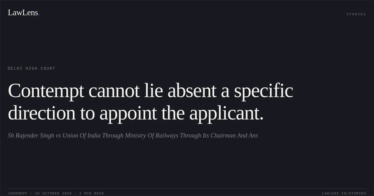 Contempt cannot lie absent a specific direction to appoint the applicant.. Sh Rajender Singh vs Union Of India Through Ministry Of Railways Through Its Chairman And Anr.. Delhi High Court. LawLens