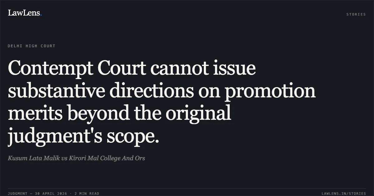Contempt Court cannot issue substantive directions on promotion merits beyond the original judgment's scope.. Kusum Lata Malik vs Kirori Mal College And Ors. Delhi High Court. LawLens