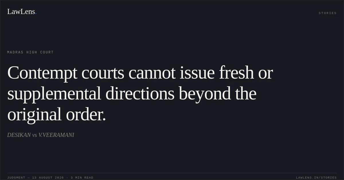Contempt courts cannot issue fresh or supplemental directions beyond the original order.. DESIKAN vs V.VEERAMANI. Madras High Court. LawLens