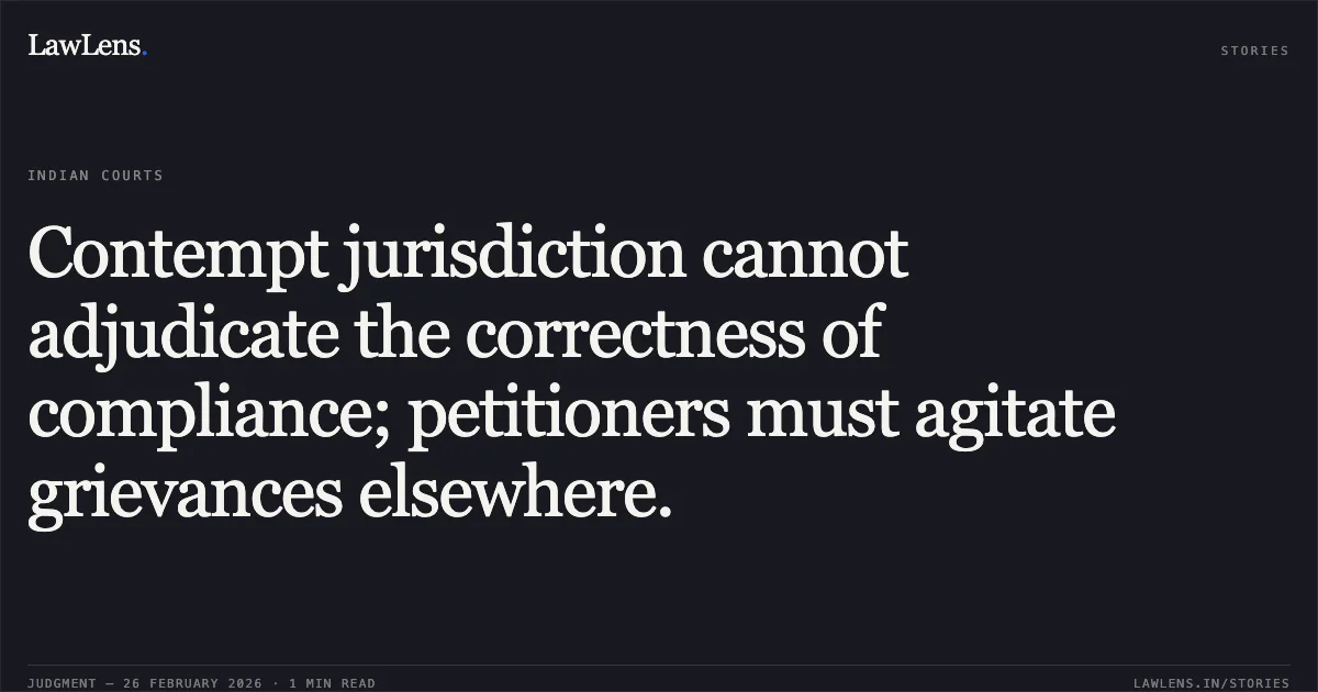 Contempt jurisdiction cannot adjudicate the correctness of compliance; petitioners must agitate grievances elsewhere.. Tejinder Kaur v. Shri Anil Malik & Ors. CP No. 887/2024, O.A. No. 3158/2023. Central Administrative Tribunal. LawLens