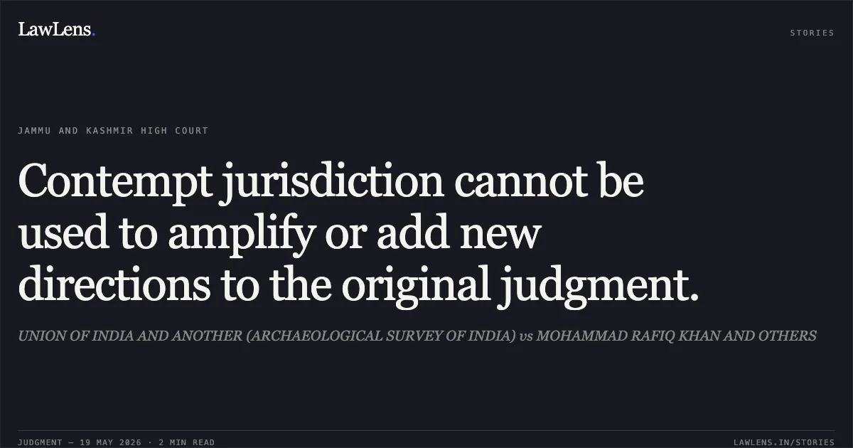 Contempt jurisdiction cannot be used to amplify or add new directions to the original judgment.. UNION OF INDIA AND ANOTHER (ARCHAEOLOGICAL SURVEY OF INDIA) vs MOHAMMAD RAFIQ KHAN AND OTHERS. Jammu and Kashmir High Court. LawLens