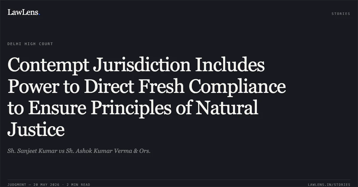 Contempt Jurisdiction Includes Power to Direct Fresh Compliance to Ensure Principles of Natural Justice. Sh. Sanjeet Kumar vs Sh. Ashok Kumar Verma & Ors.. Delhi High Court. LawLens