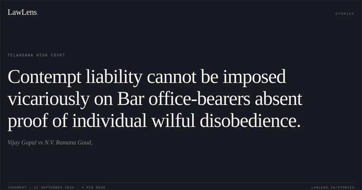 Contempt liability cannot be imposed vicariously on Bar office-bearers absent proof of individual wilful disobedience.. Vijay Gopal vs N.V. Ramana Goud,. Telangana High Court. LawLens