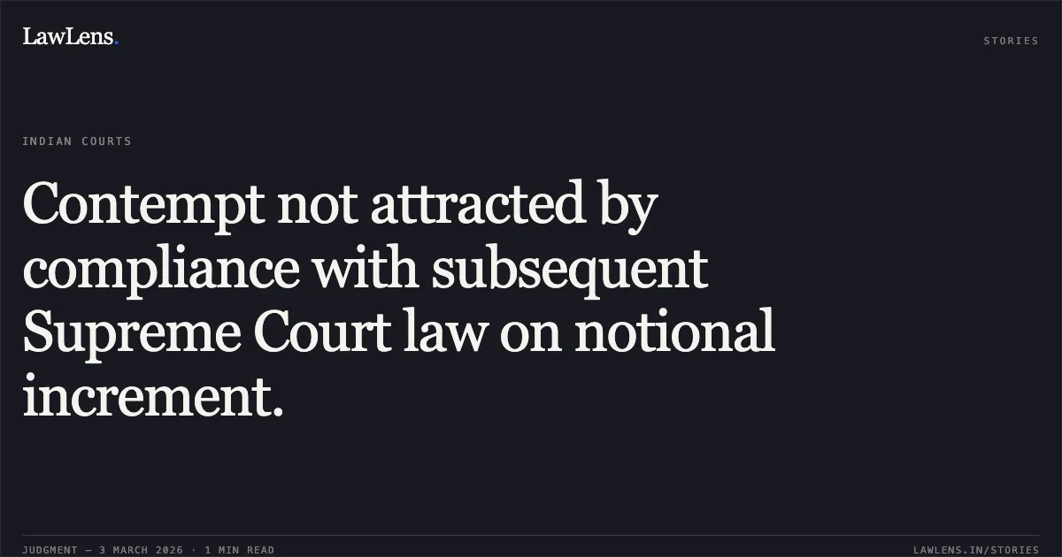 Contempt not attracted by compliance with subsequent Supreme Court law on notional increment.. Raj Kishore Pandey & Ors. v. Shri Shobhan Choudhury & Ors. [Civil Misc. Contempt Petition No.185 of 2024 IN Original Application No.488 of 2024]. Central Administrative Tribunal. LawLens