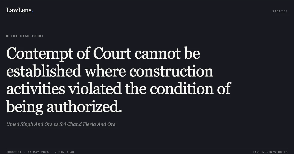 Contempt of Court cannot be established where construction activities violated the condition of being authorized.. Umed Singh And Ors vs Sri Chand Fleria And Ors. Delhi High Court. LawLens