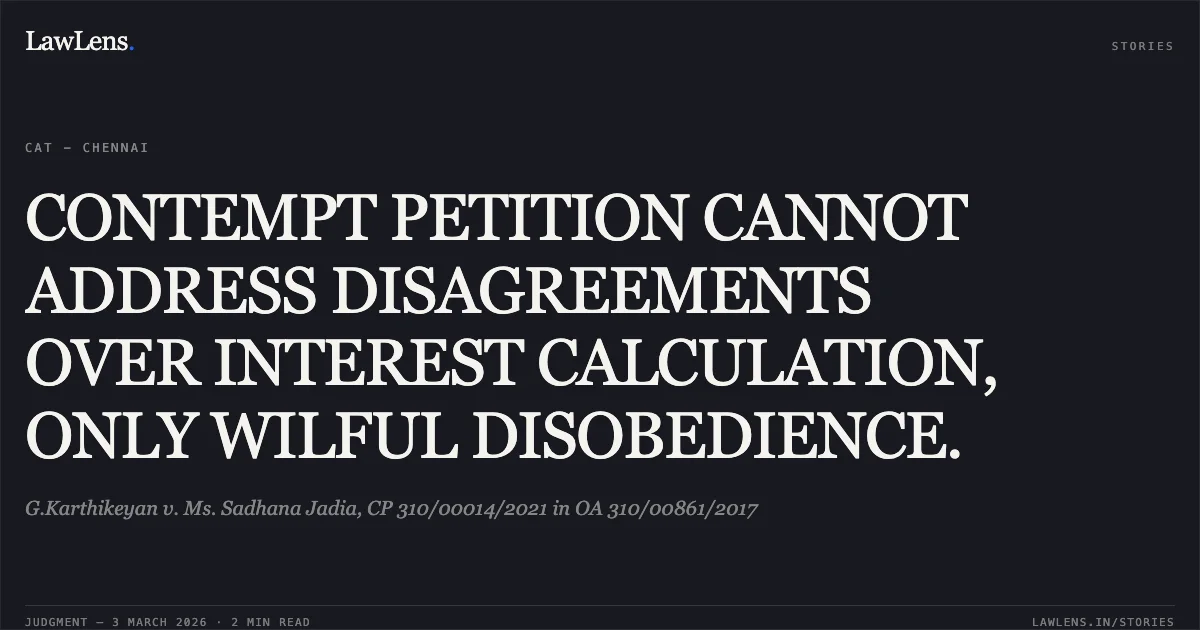 CONTEMPT PETITION CANNOT ADDRESS DISAGREEMENTS OVER INTEREST CALCULATION, ONLY WILFUL DISOBEDIENCE.. G.Karthikeyan v. Ms. Sadhana Jadia, CP 310/00014/2021 in OA 310/00861/2017. Central Administrative Tribunal. LawLens