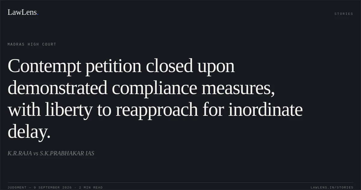 Contempt petition closed upon demonstrated compliance measures, with liberty to reapproach for inordinate delay.. K.R.RAJA vs S.K.PRABHAKAR  IAS. Madras High Court. LawLens