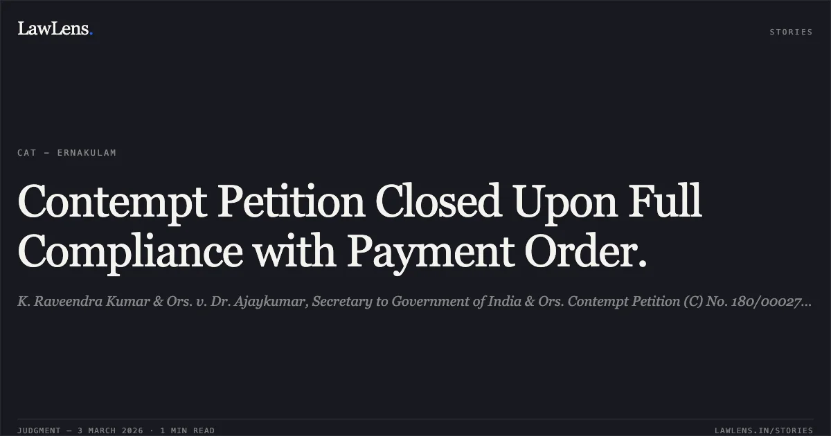 Contempt Petition Closed Upon Full Compliance with Payment Order.. K. Raveendra Kumar & Ors. v. Dr. Ajaykumar, Secretary to Government of India & Ors. Contempt Petition (C) No. 180/00027/2022 in O.A No. 180/00114/2021. Central Administrative Tribunal. LawLens