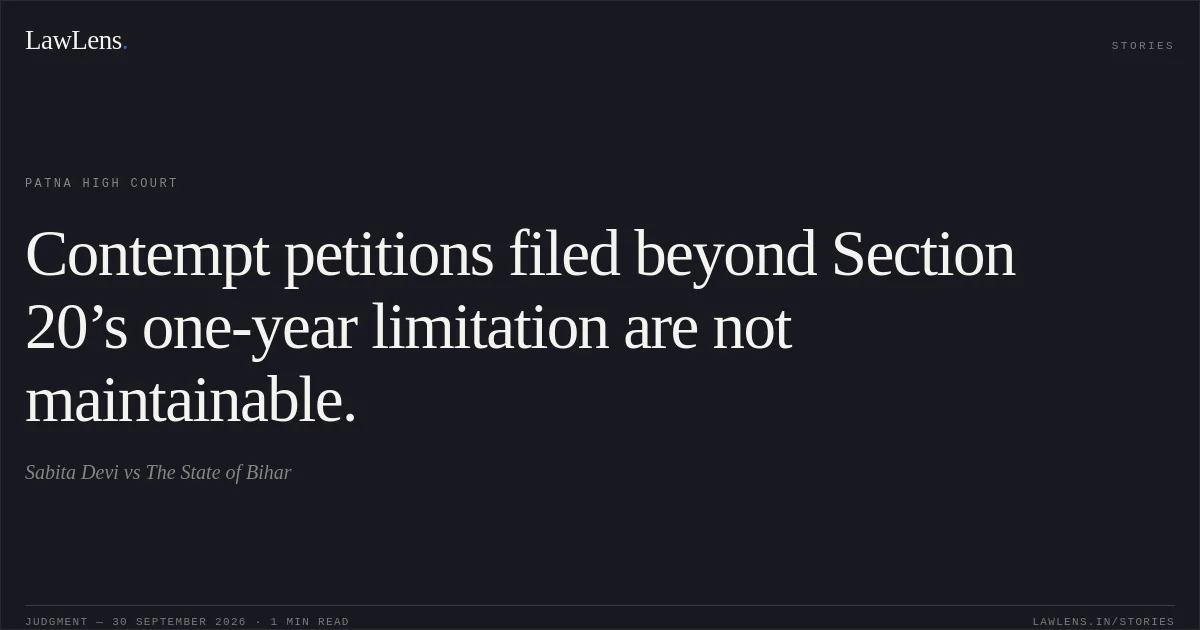 Contempt petitions filed beyond Section 20’s one-year limitation are not maintainable.. Sabita Devi vs The State of Bihar. Patna High Court. LawLens