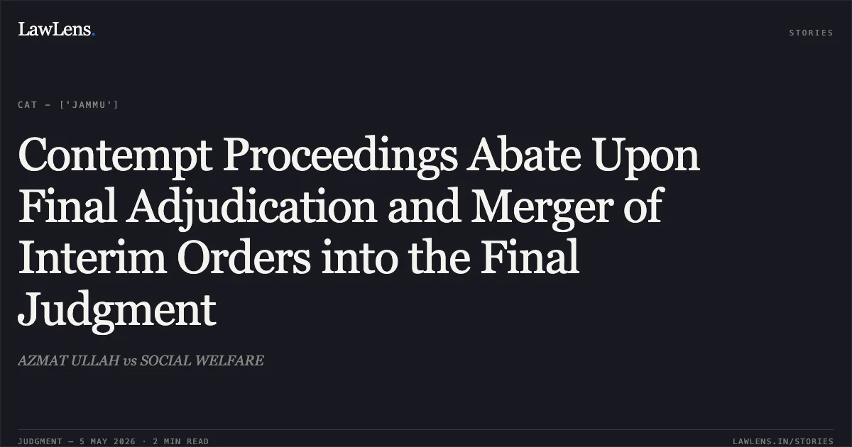 Contempt Proceedings Abate Upon Final Adjudication and Merger of Interim Orders into the Final Judgment. AZMAT ULLAH vs SOCIAL WELFARE. Central Administrative Tribunal. LawLens