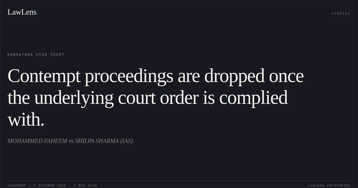 Contempt proceedings are dropped once the underlying court order is complied with.. MOHAMMED FAHEEM vs SHILPA SHARMA (IAS). Karnataka High Court. LawLens