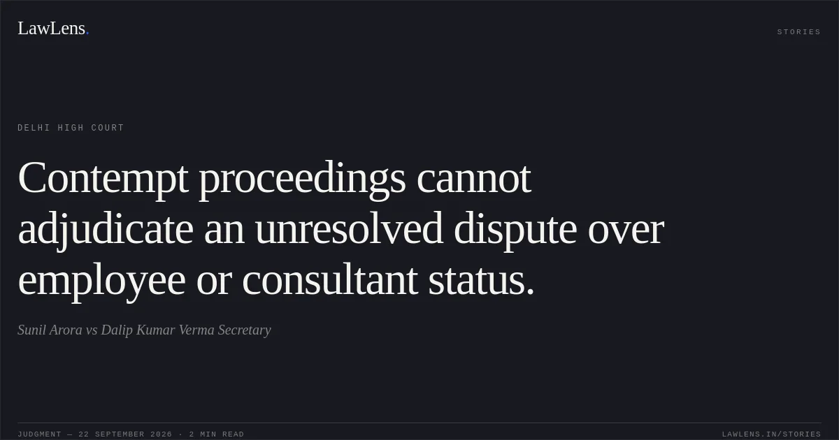 Contempt proceedings cannot adjudicate an unresolved dispute over employee or consultant status.. Sunil Arora vs Dalip Kumar Verma Secretary. Delhi High Court. LawLens