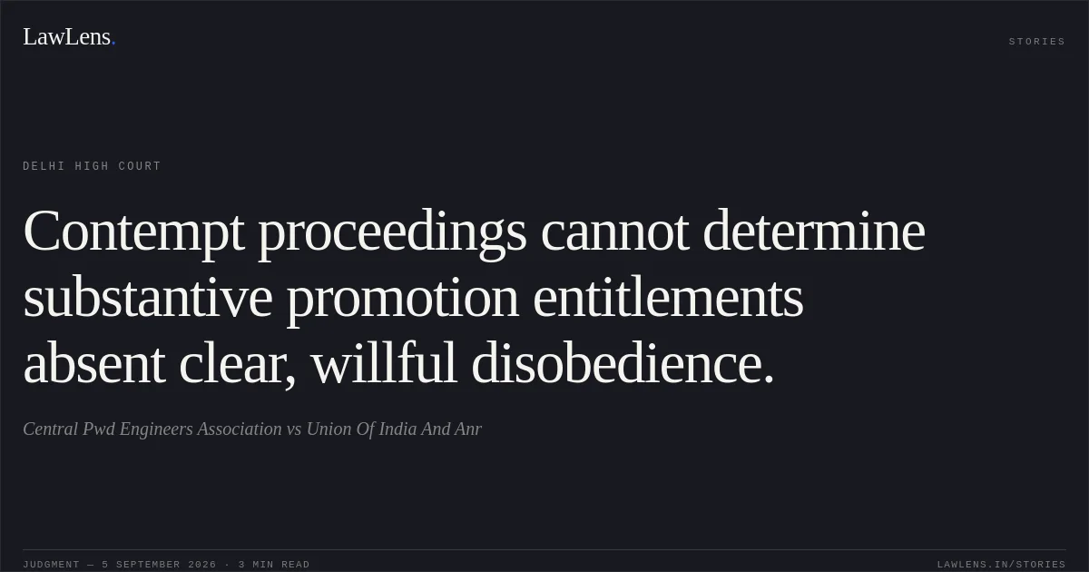 Contempt proceedings cannot determine substantive promotion entitlements absent clear, willful disobedience.. Central Pwd Engineers Association vs Union Of India And Anr. Delhi High Court. LawLens