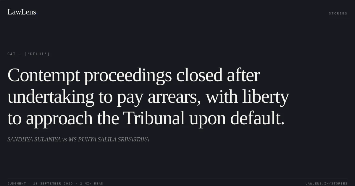 Contempt proceedings closed after undertaking to pay arrears, with liberty to approach the Tribunal upon default.. SANDHYA SULANIYA vs MS  PUNYA SALILA SRIVASTAVA. CAT - ['Delhi']. LawLens