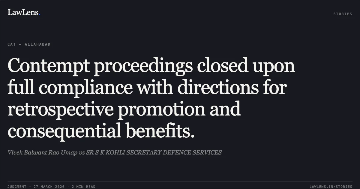 Contempt proceedings closed upon full compliance with directions for retrospective promotion and consequential benefits.. Vivek Balwant Rao Umap vs SR S K KOHLI SECRETARY DEFENCE SERVICES. CAT - Allahabad. LawLens