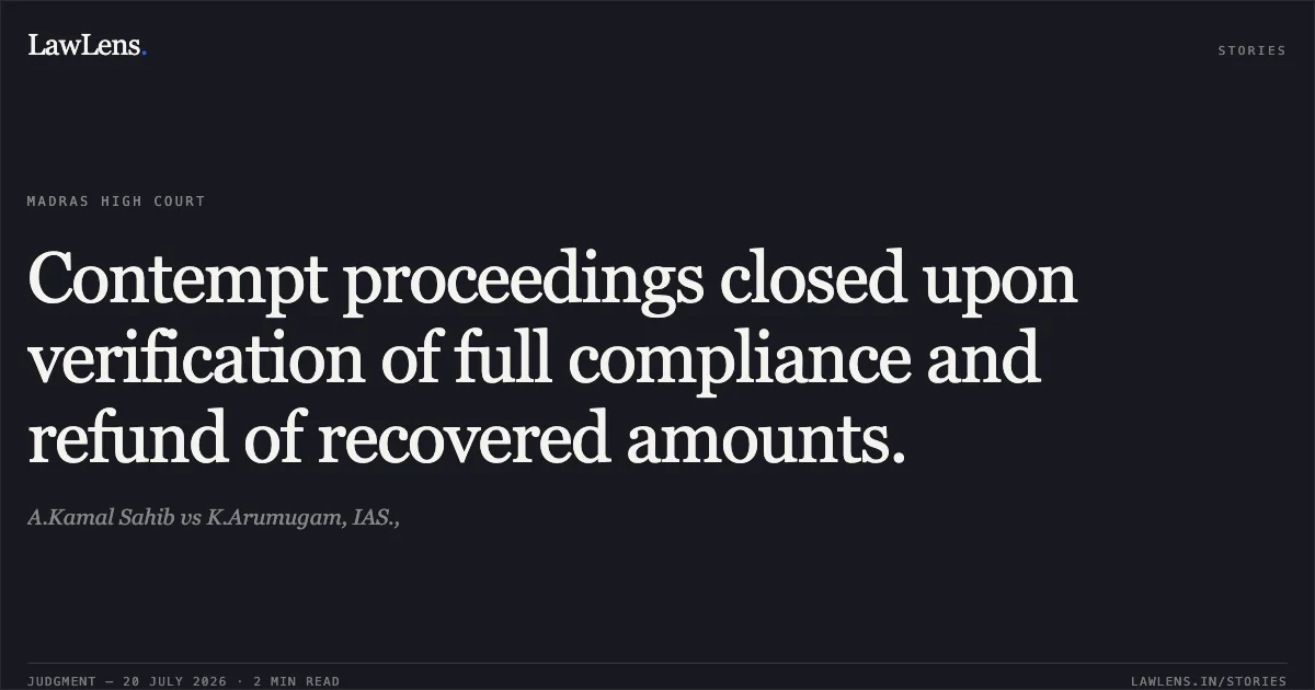 Contempt proceedings closed upon verification of full compliance and refund of recovered amounts.. A.Kamal Sahib vs K.Arumugam, IAS.,. Madras High Court. LawLens