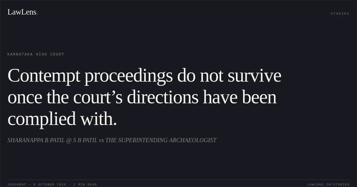 Contempt proceedings do not survive once the court’s directions have been complied with.. SHARANAPPA B PATIL @ S B PATIL vs THE SUPERINTENDING ARCHAEOLOGIST. Karnataka High Court. LawLens
