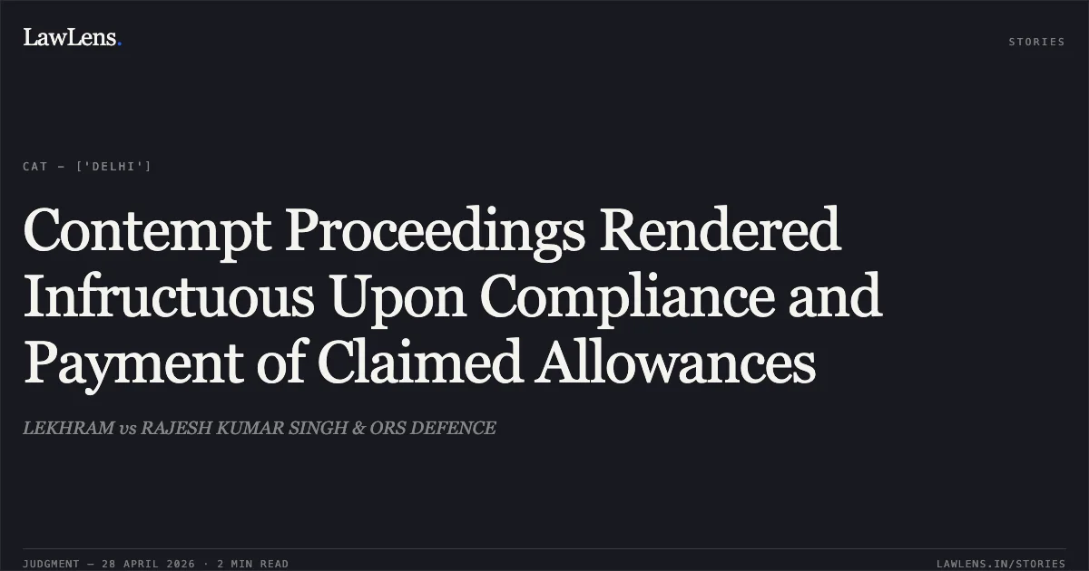 Contempt Proceedings Rendered Infructuous Upon Compliance and Payment of Claimed Allowances. LEKHRAM vs RAJESH KUMAR SINGH & ORS DEFENCE. Central Administrative Tribunal. LawLens