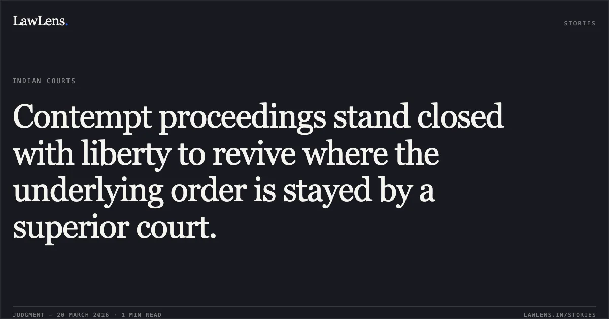 Contempt proceedings stand closed with liberty to revive where the underlying order is stayed by a superior court.. Anil Kumar Soreng vs Dr. Niraj Mittal & ORS M/O COMMUNICATIONS. Central Administrative Tribunal. LawLens