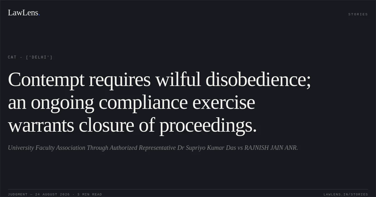 Contempt requires wilful disobedience; an ongoing compliance exercise warrants closure of proceedings.. University Faculty Association Through Authorized Representative Dr Supriyo Kumar Das vs RAJNISH JAIN ANR.. CAT - ['Delhi']. LawLens