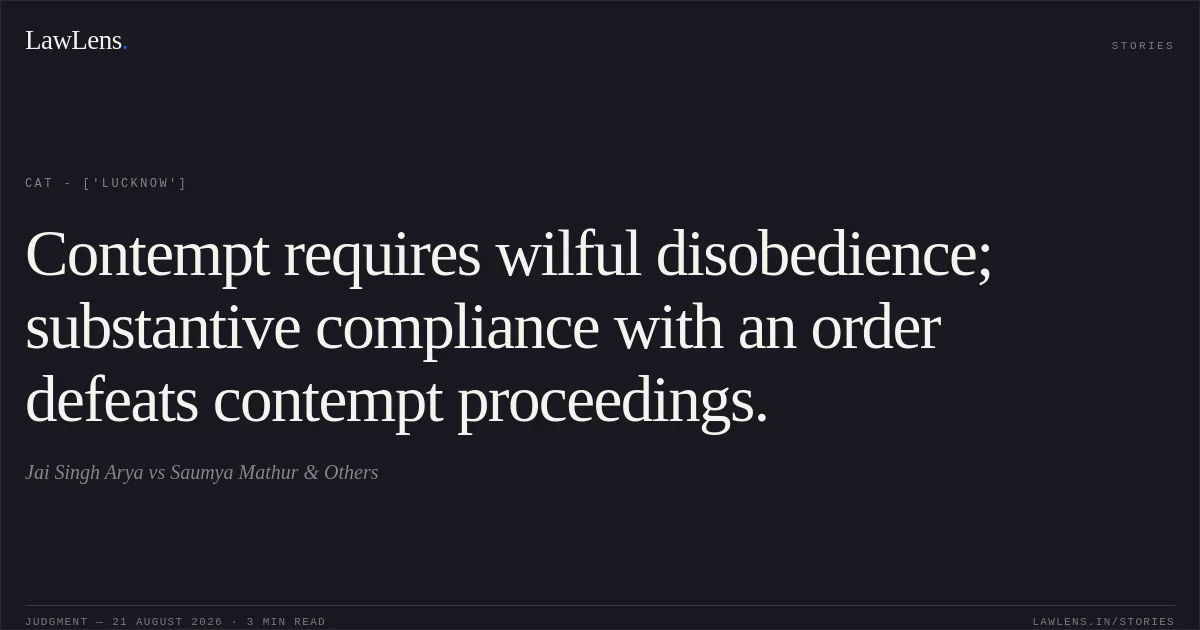 Contempt requires wilful disobedience; substantive compliance with an order defeats contempt proceedings.. Jai Singh Arya vs Saumya Mathur & Others. CAT - ['Lucknow']. LawLens
