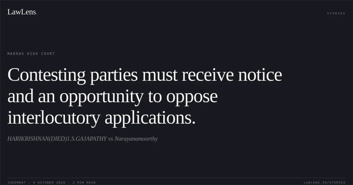 Contesting parties must receive notice and an opportunity to oppose interlocutory applications.. HARIKRISHNAN(DIED)1.S.GAJAPATHY vs Narayanamoorthy. Madras High Court. LawLens