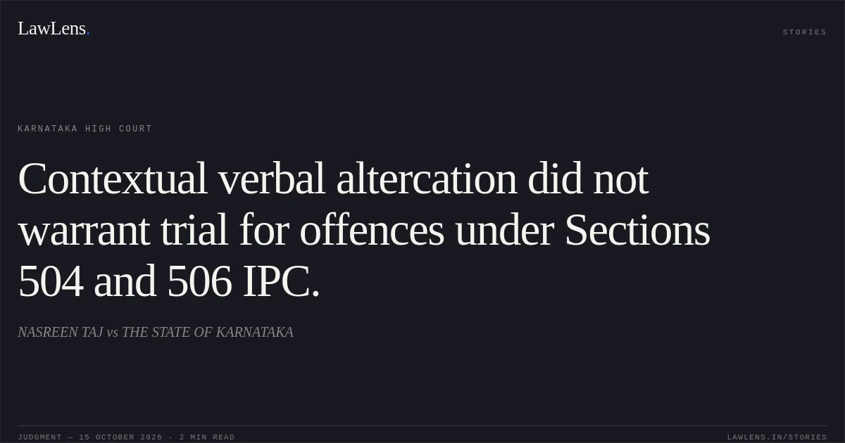 Contextual verbal altercation did not warrant trial for offences under Sections 504 and 506 IPC.. NASREEN TAJ vs THE STATE OF KARNATAKA. Karnataka High Court. LawLens