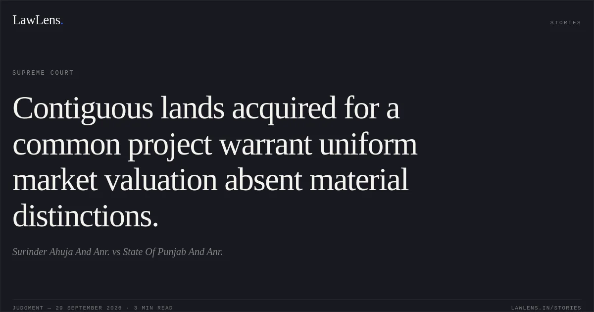 Contiguous lands acquired for a common project warrant uniform market valuation absent material distinctions.. Surinder Ahuja And Anr. vs State Of Punjab And Anr.. Supreme Court. LawLens
