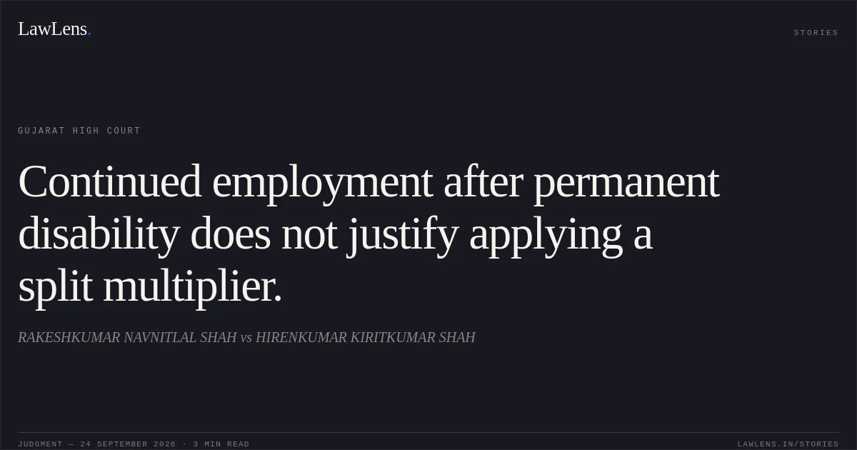 Continued employment after permanent disability does not justify applying a split multiplier.. RAKESHKUMAR NAVNITLAL SHAH vs HIRENKUMAR KIRITKUMAR SHAH. Gujarat High Court. LawLens