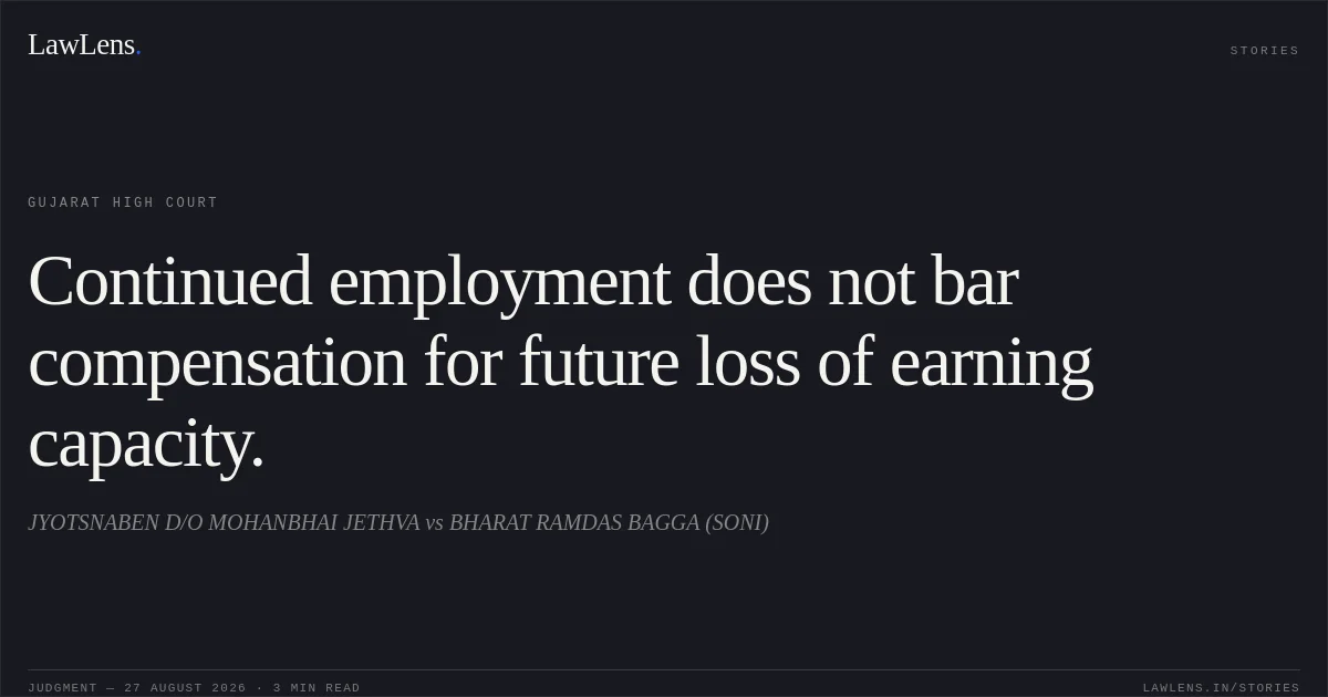 Continued employment does not bar compensation for future loss of earning capacity.. JYOTSNABEN D/O MOHANBHAI JETHVA vs BHARAT RAMDAS BAGGA (SONI). Gujarat High Court. LawLens