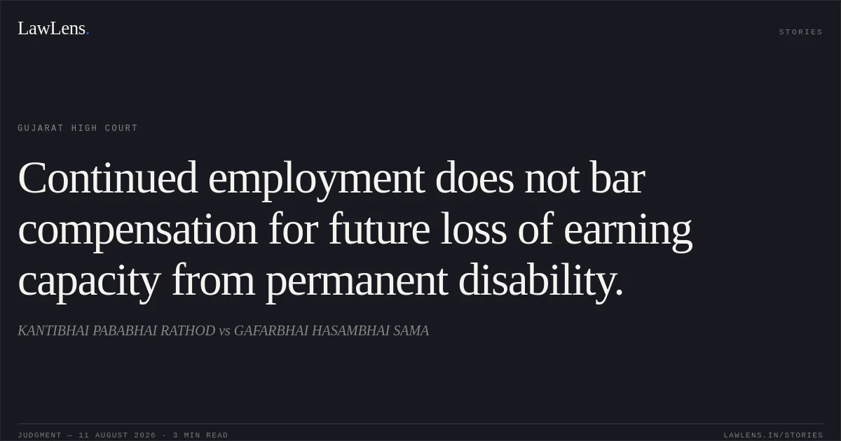 Continued employment does not bar compensation for future loss of earning capacity from permanent disability.. KANTIBHAI PABABHAI RATHOD vs GAFARBHAI HASAMBHAI SAMA. Gujarat High Court. LawLens