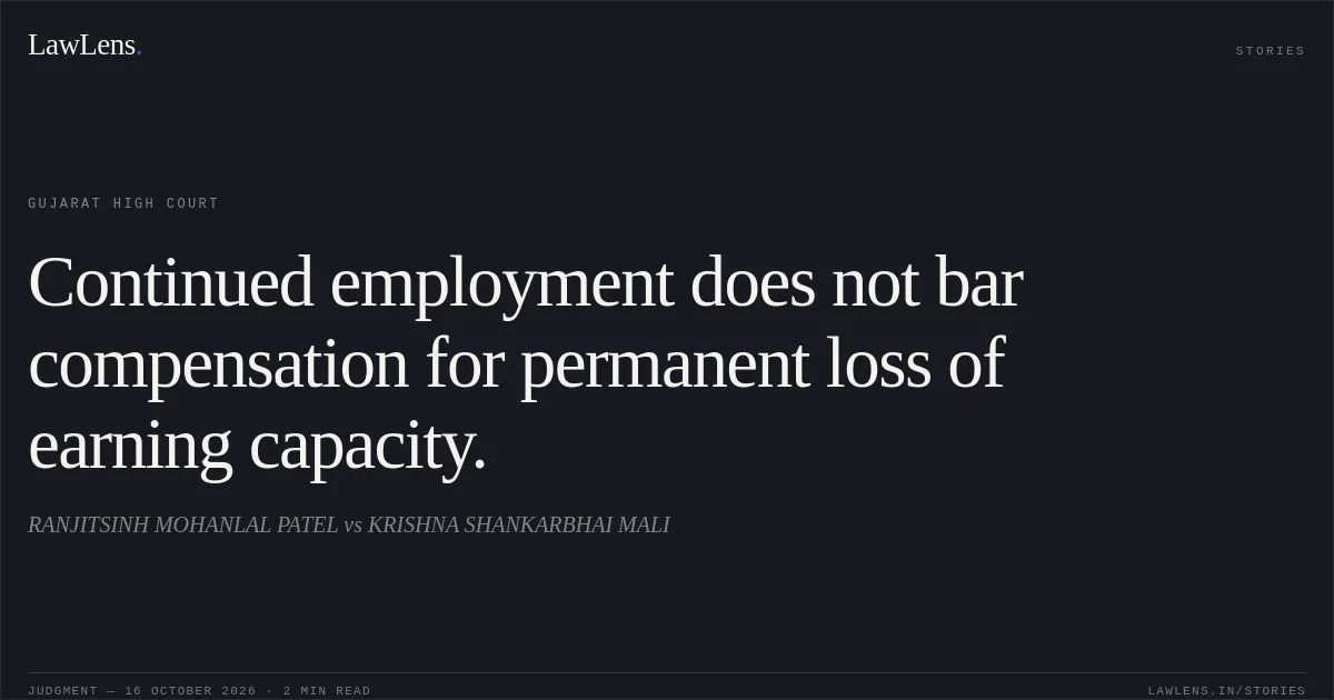Continued employment does not bar compensation for permanent loss of earning capacity.. RANJITSINH MOHANLAL PATEL vs KRISHNA SHANKARBHAI MALI. Gujarat High Court. LawLens