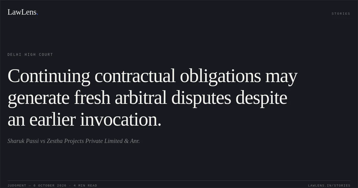 Continuing contractual obligations may generate fresh arbitral disputes despite an earlier invocation.. Sharuk Passi vs Zestha Projects Private Limited & Anr.. Delhi High Court. LawLens