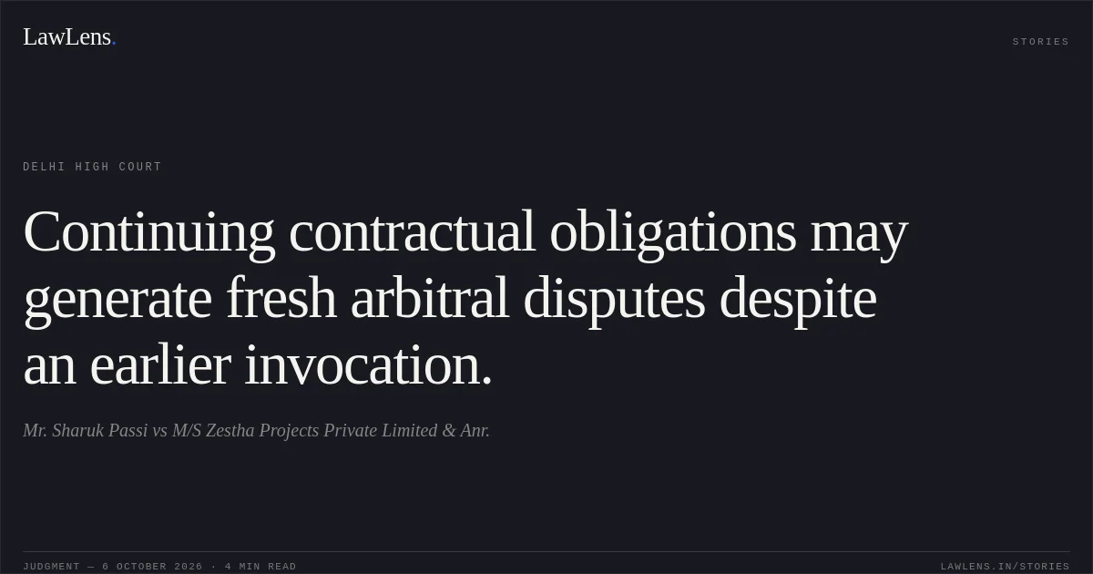 Continuing contractual obligations may generate fresh arbitral disputes despite an earlier invocation.. Mr. Sharuk Passi vs M/S Zestha Projects Private Limited & Anr.. Delhi High Court. LawLens