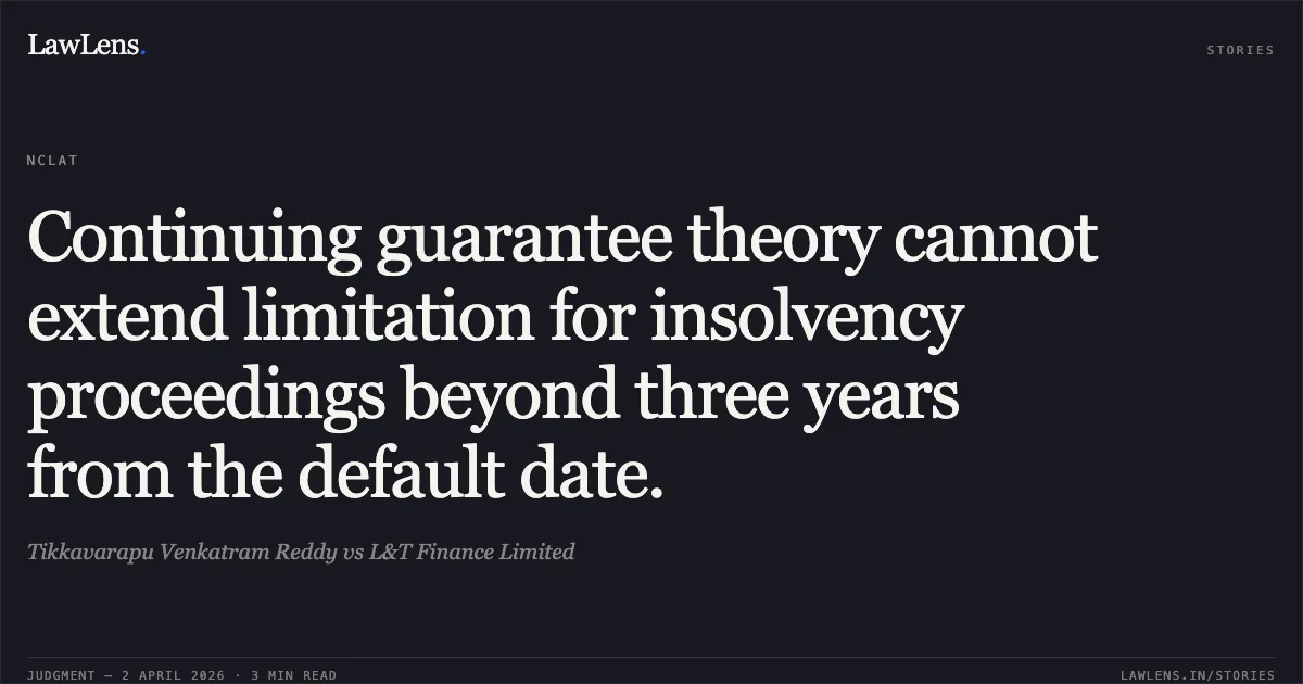 Continuing guarantee theory cannot extend limitation for insolvency proceedings beyond three years from the default date.. Tikkavarapu Venkatram Reddy vs L&T Finance Limited. National Company Law Appellate Tribunal. LawLens