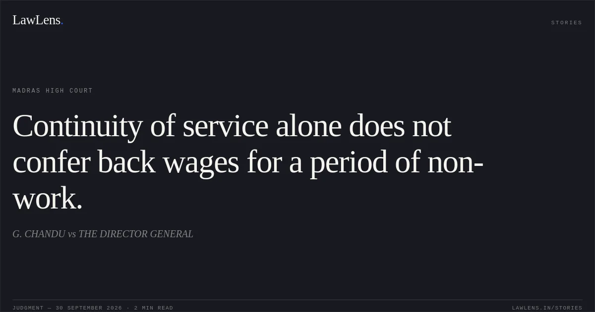 Continuity of service alone does not confer back wages for a period of non-work.. G. CHANDU vs THE DIRECTOR GENERAL. Madras High Court. LawLens