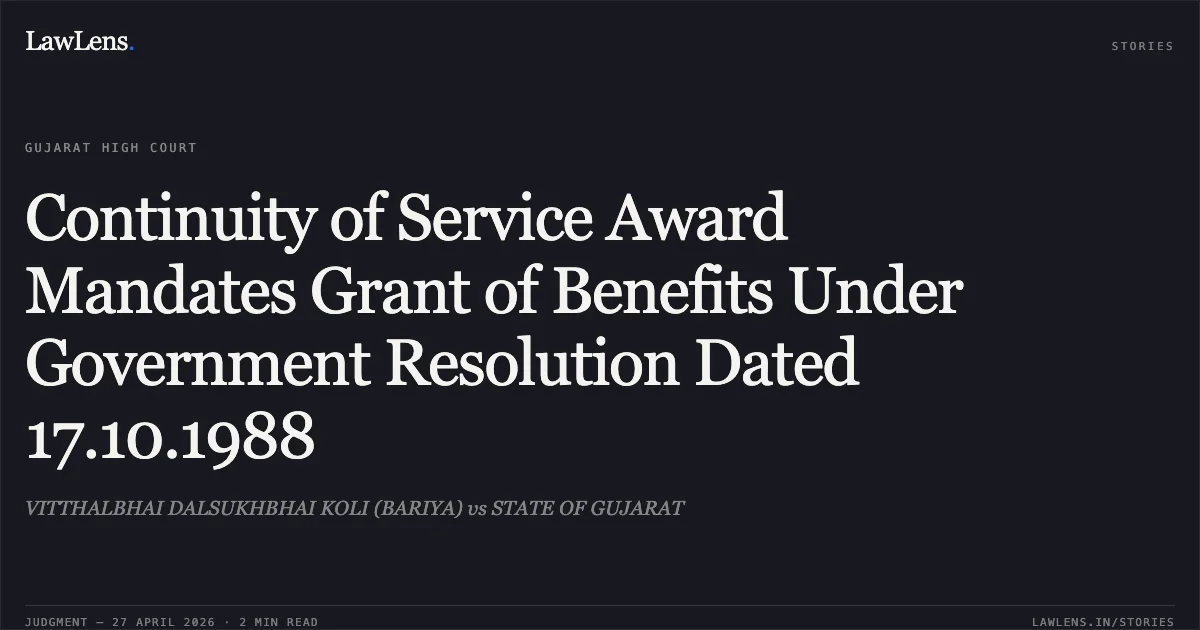 Continuity of Service Award Mandates Grant of Benefits Under Government Resolution Dated 17.10.1988. VITTHALBHAI DALSUKHBHAI KOLI (BARIYA) vs STATE OF GUJARAT. Gujarat High Court. LawLens