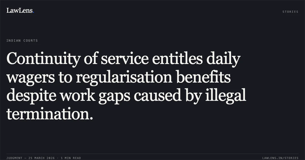 Continuity of service entitles daily wagers to regularisation benefits despite work gaps caused by illegal termination.. PRABHATSINH MATHURBHAI BARIA vs STATE OF GUJARAT. Gujarat High Court. LawLens