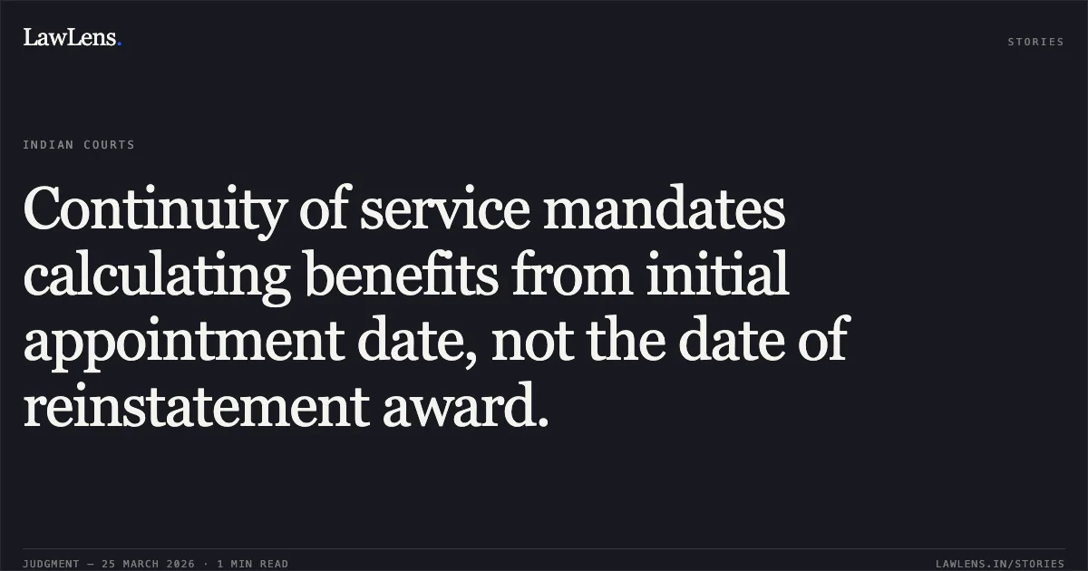 Continuity of service mandates calculating benefits from initial appointment date, not the date of reinstatement award.. MAHESH TULSIDAS AGARWAT vs STATE OF GUJARAT. Gujarat High Court. LawLens