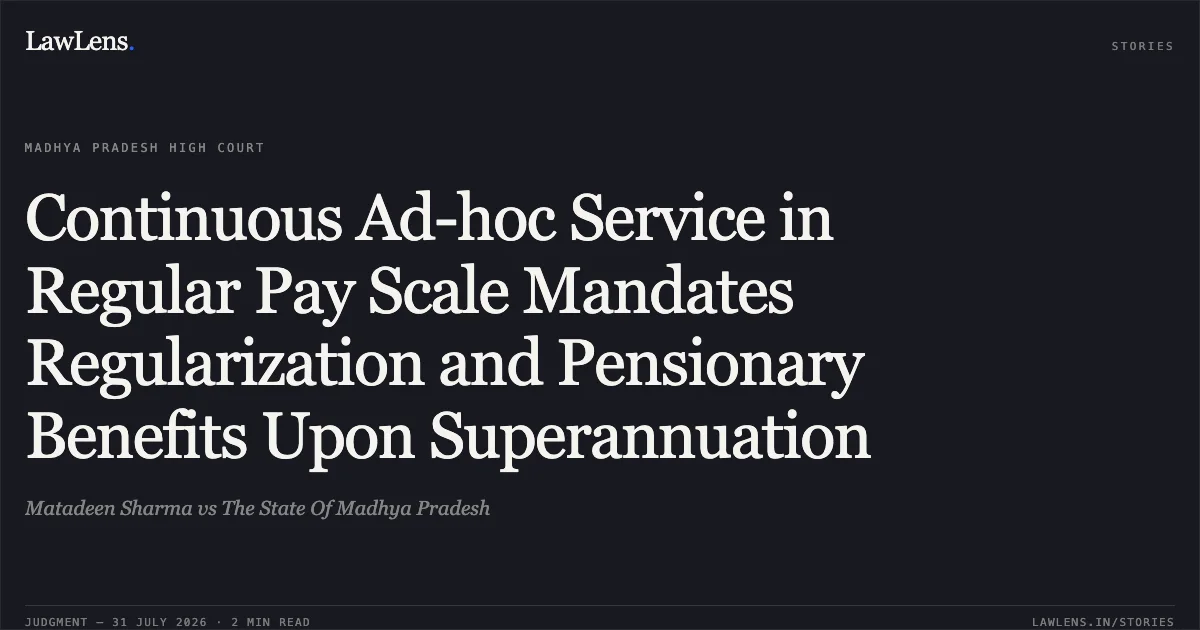 Continuous Ad-hoc Service in Regular Pay Scale Mandates Regularization and Pensionary Benefits Upon Superannuation. Matadeen Sharma vs The State Of Madhya Pradesh. Madhya Pradesh High Court. LawLens