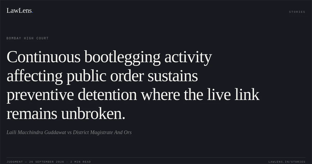 Continuous bootlegging activity affecting public order sustains preventive detention where the live link remains unbroken.. Laili Macchindra Guddawat vs District Magistrate And Ors. Bombay High Court. LawLens