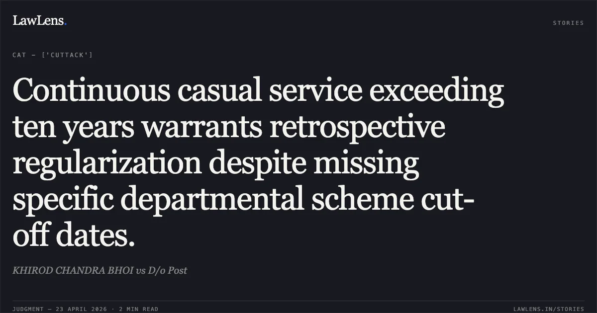 Continuous casual service exceeding ten years warrants retrospective regularization despite missing specific departmental scheme cut-off dates.. KHIROD CHANDRA BHOI vs D/o Post. Central Administrative Tribunal. LawLens
