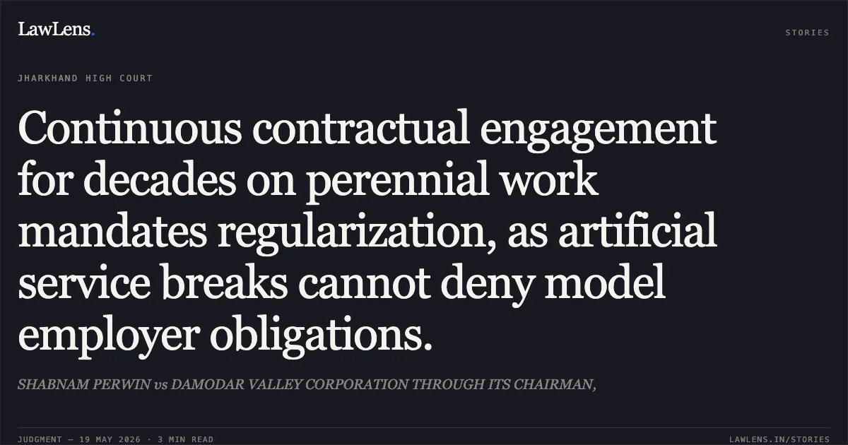 Continuous contractual engagement for decades on perennial work mandates regularization, as artificial service breaks cannot deny model employer obligations.. SHABNAM PERWIN vs DAMODAR VALLEY CORPORATION THROUGH ITS CHAIRMAN,. Jharkhand High Court. LawLens